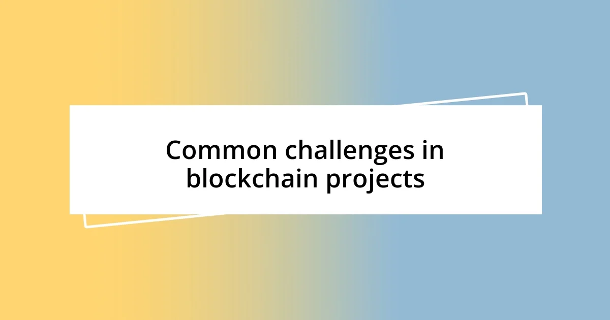 Common challenges in blockchain projects