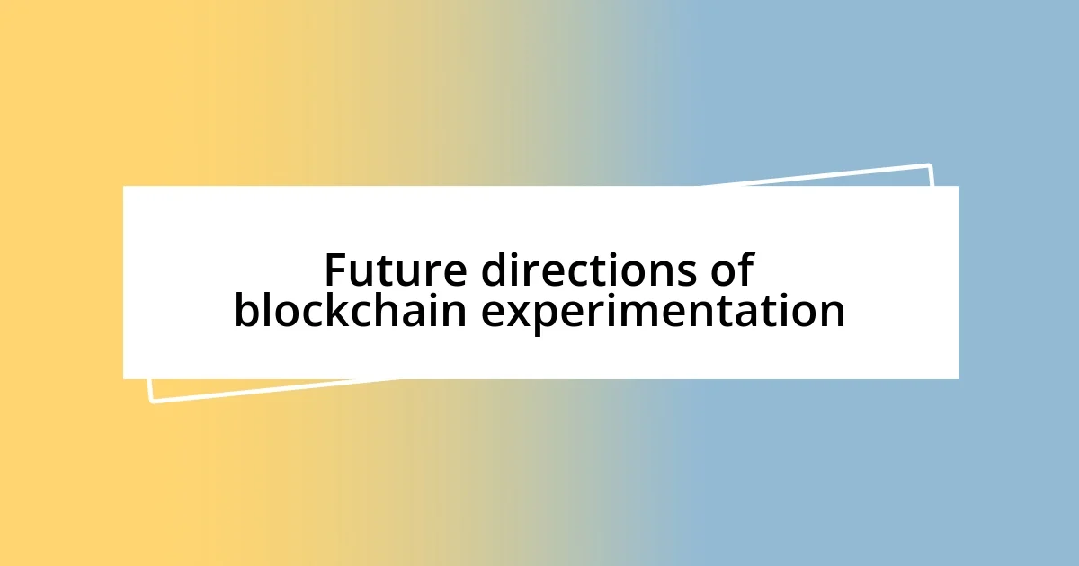 Future directions of blockchain experimentation