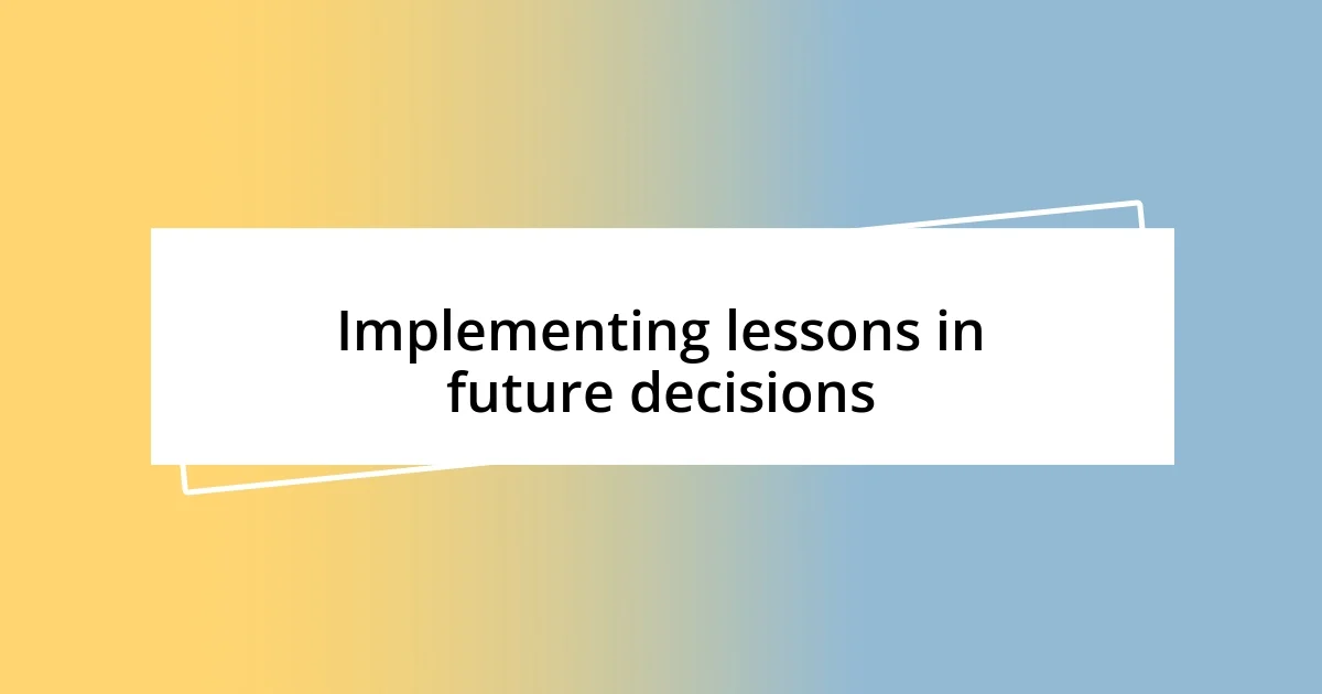 Implementing lessons in future decisions