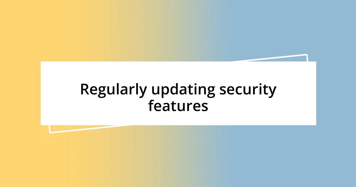 Regularly updating security features