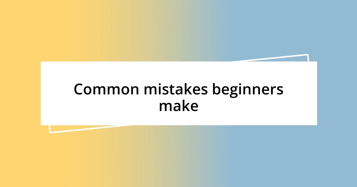 Common mistakes beginners make