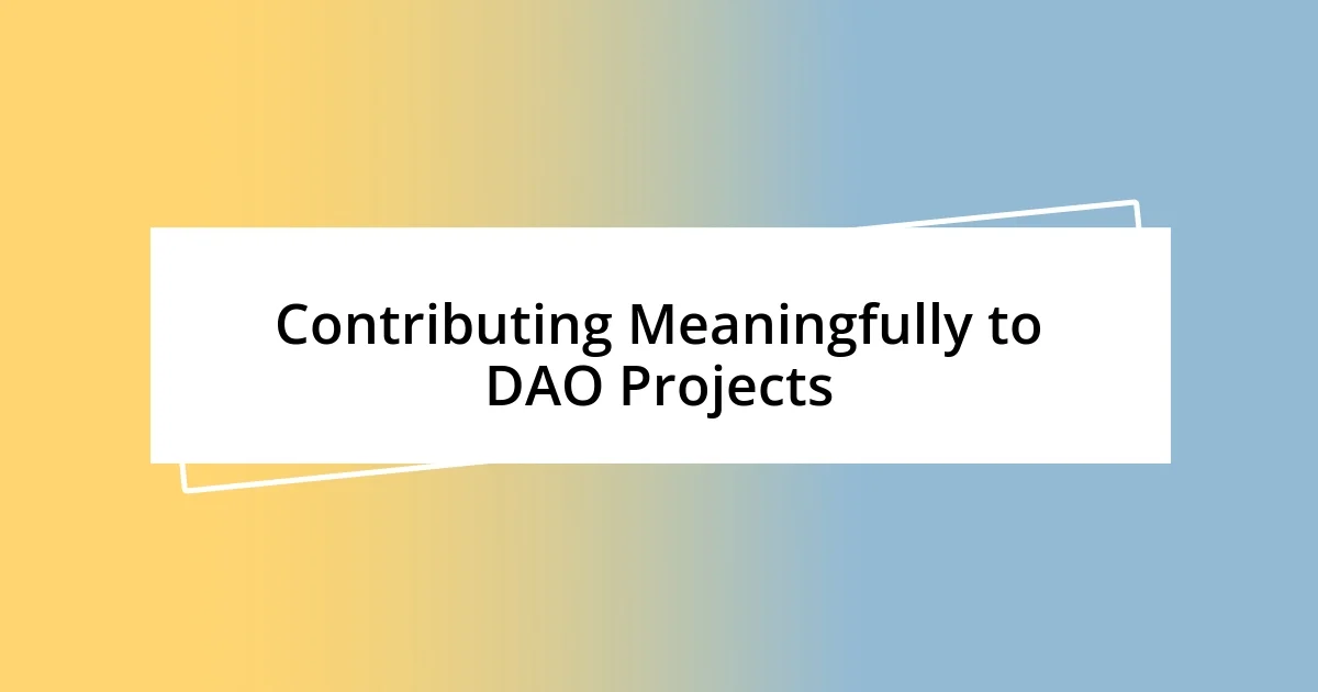 Contributing Meaningfully to DAO Projects