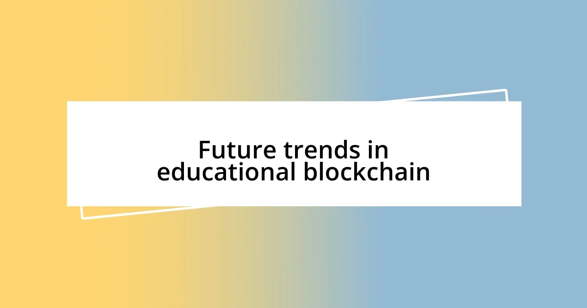 Future trends in educational blockchain